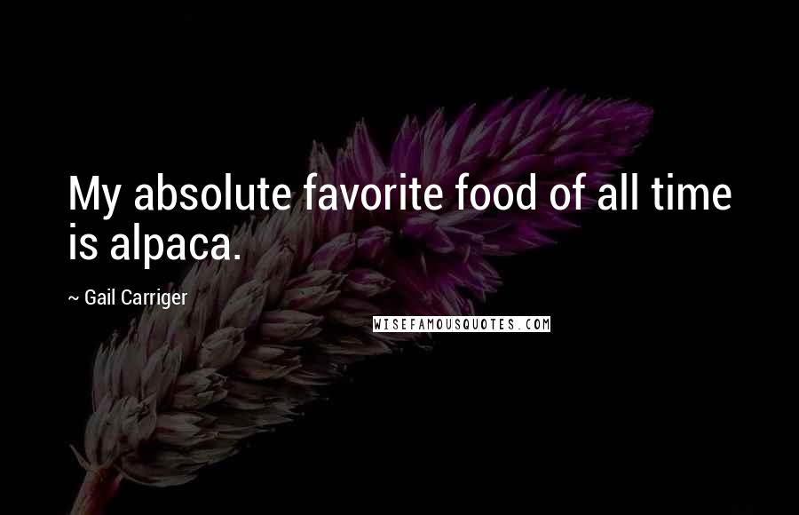 Gail Carriger Quotes: My absolute favorite food of all time is alpaca.