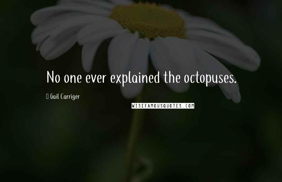 Gail Carriger Quotes: No one ever explained the octopuses.