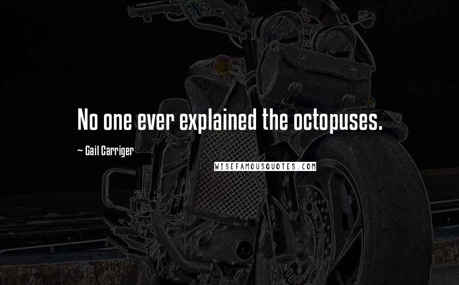 Gail Carriger Quotes: No one ever explained the octopuses.