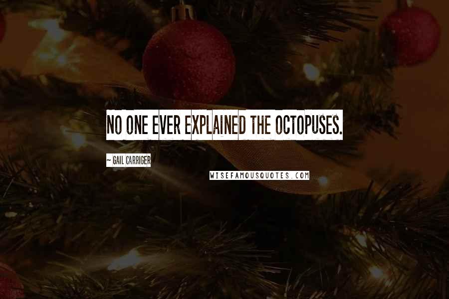 Gail Carriger Quotes: No one ever explained the octopuses.