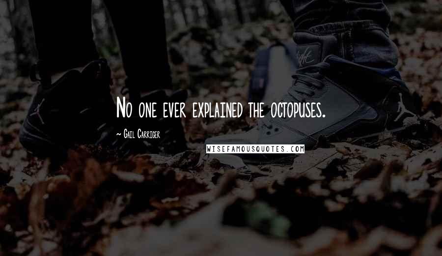 Gail Carriger Quotes: No one ever explained the octopuses.