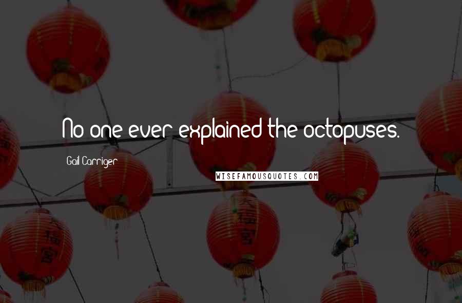 Gail Carriger Quotes: No one ever explained the octopuses.