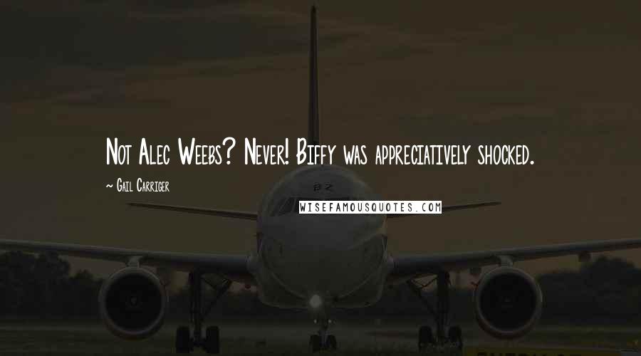 Gail Carriger Quotes: Not Alec Weebs? Never! Biffy was appreciatively shocked.