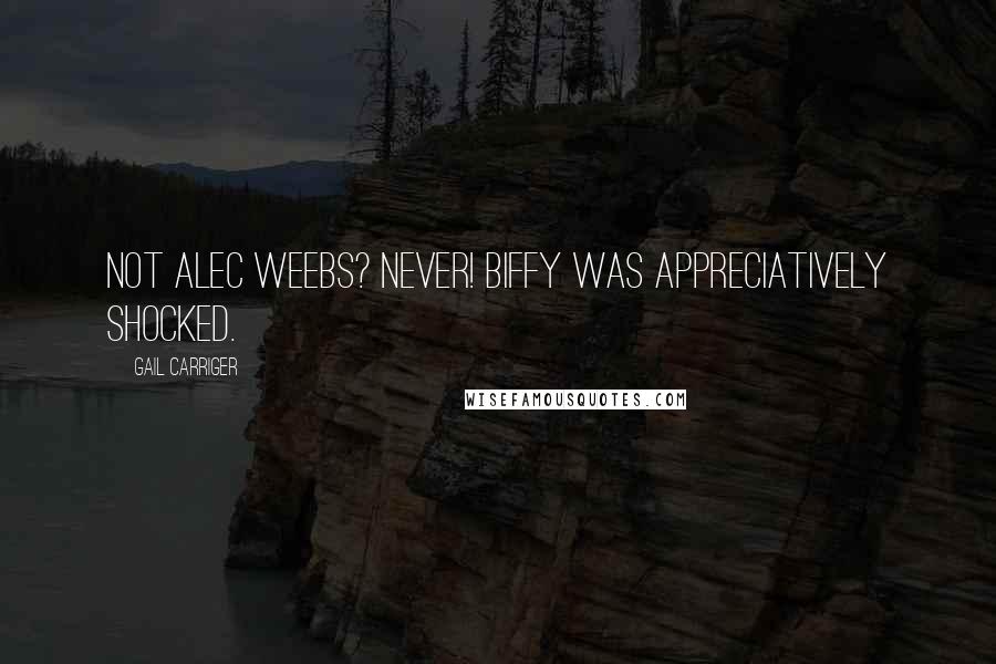 Gail Carriger Quotes: Not Alec Weebs? Never! Biffy was appreciatively shocked.