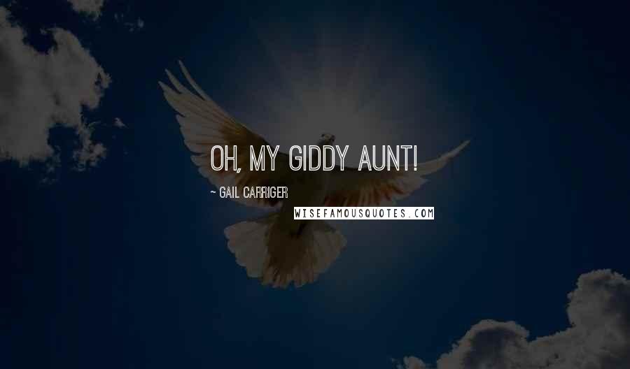 Gail Carriger Quotes: Oh, my giddy aunt!