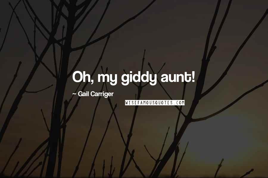 Gail Carriger Quotes: Oh, my giddy aunt!