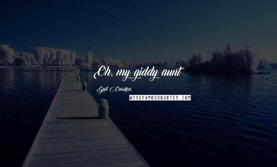 Gail Carriger Quotes: Oh, my giddy aunt!