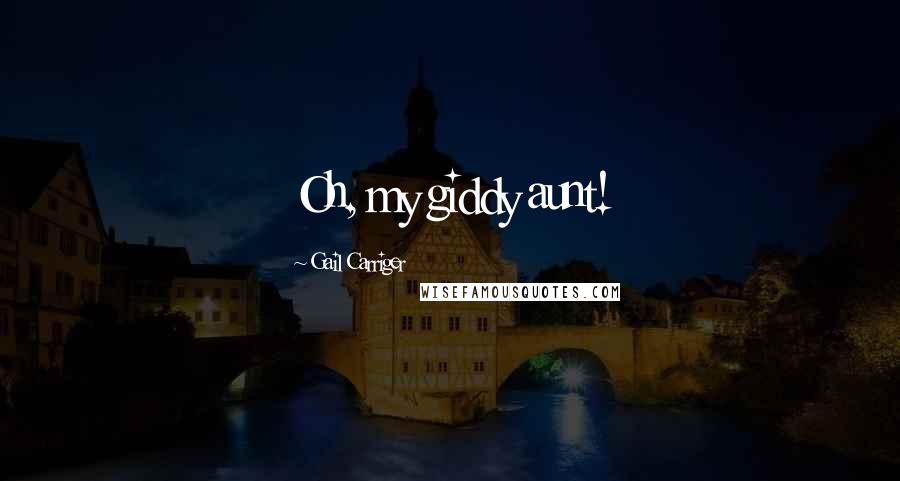 Gail Carriger Quotes: Oh, my giddy aunt!
