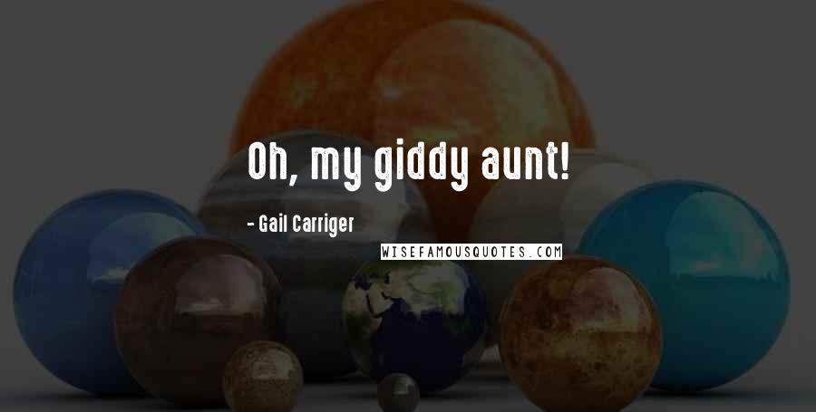 Gail Carriger Quotes: Oh, my giddy aunt!