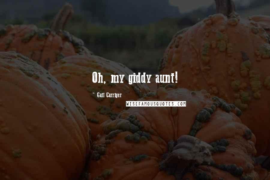 Gail Carriger Quotes: Oh, my giddy aunt!