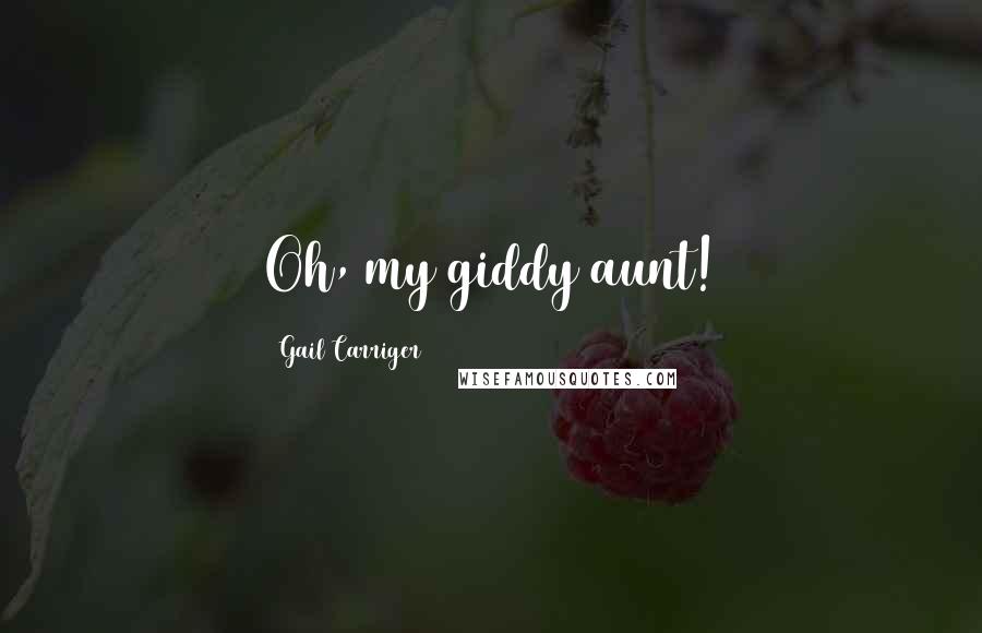 Gail Carriger Quotes: Oh, my giddy aunt!