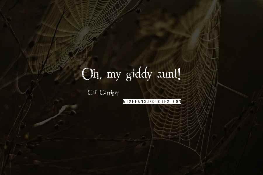 Gail Carriger Quotes: Oh, my giddy aunt!