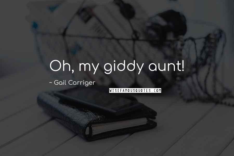 Gail Carriger Quotes: Oh, my giddy aunt!