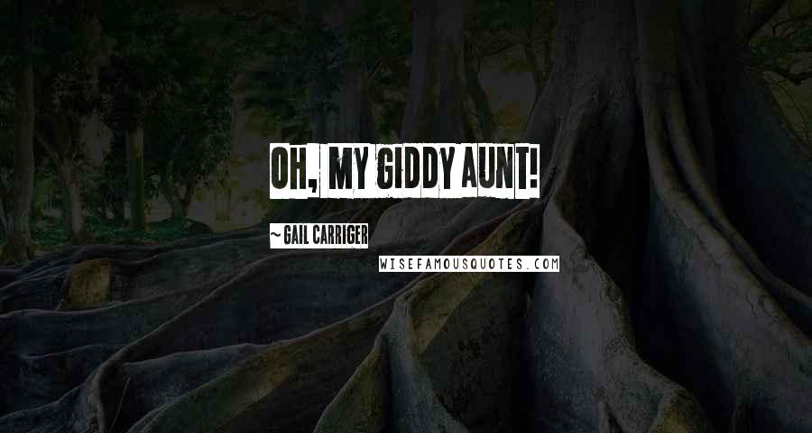 Gail Carriger Quotes: Oh, my giddy aunt!