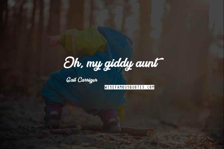 Gail Carriger Quotes: Oh, my giddy aunt!