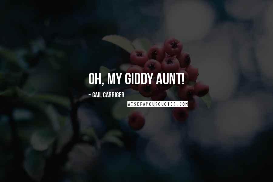 Gail Carriger Quotes: Oh, my giddy aunt!