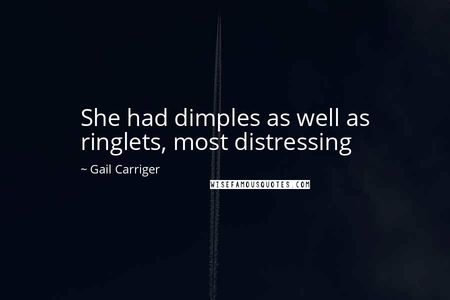 Gail Carriger Quotes: She had dimples as well as ringlets, most distressing