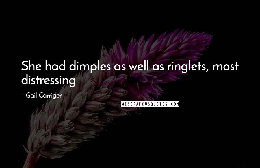 Gail Carriger Quotes: She had dimples as well as ringlets, most distressing