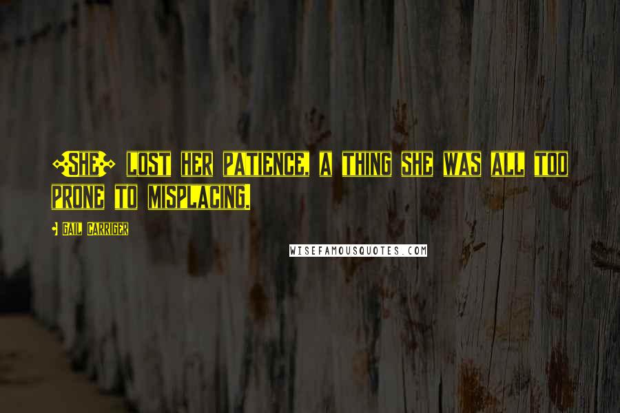 Gail Carriger Quotes: [She] lost her patience, a thing she was all too prone to misplacing.