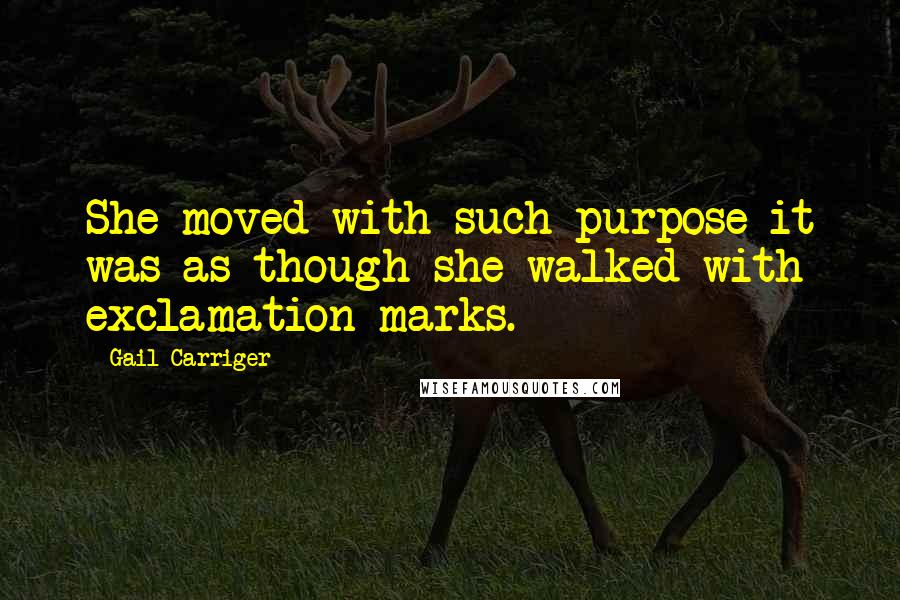 Gail Carriger Quotes: She moved with such purpose it was as though she walked with exclamation marks.