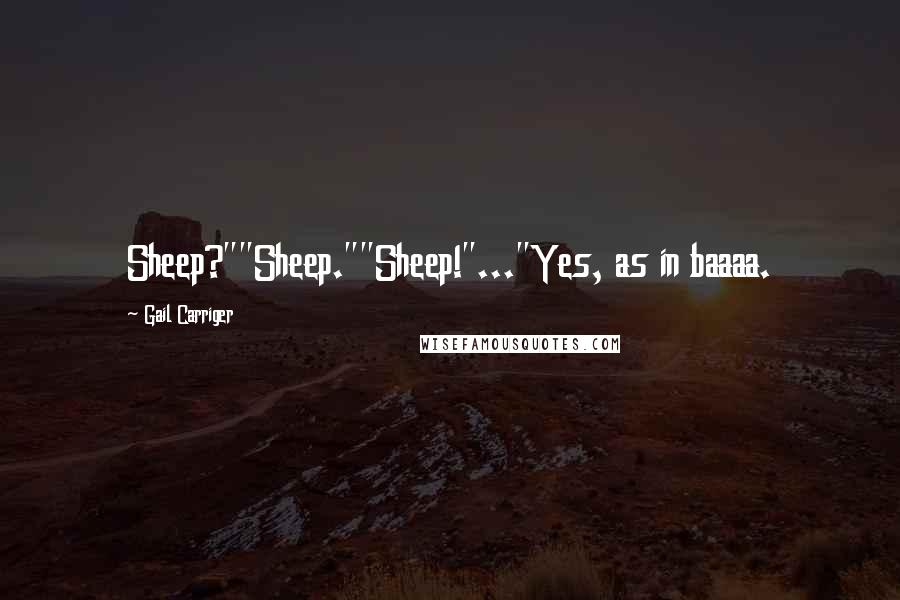 Gail Carriger Quotes: Sheep?""Sheep.""Sheep!"..."Yes, as in baaaa.