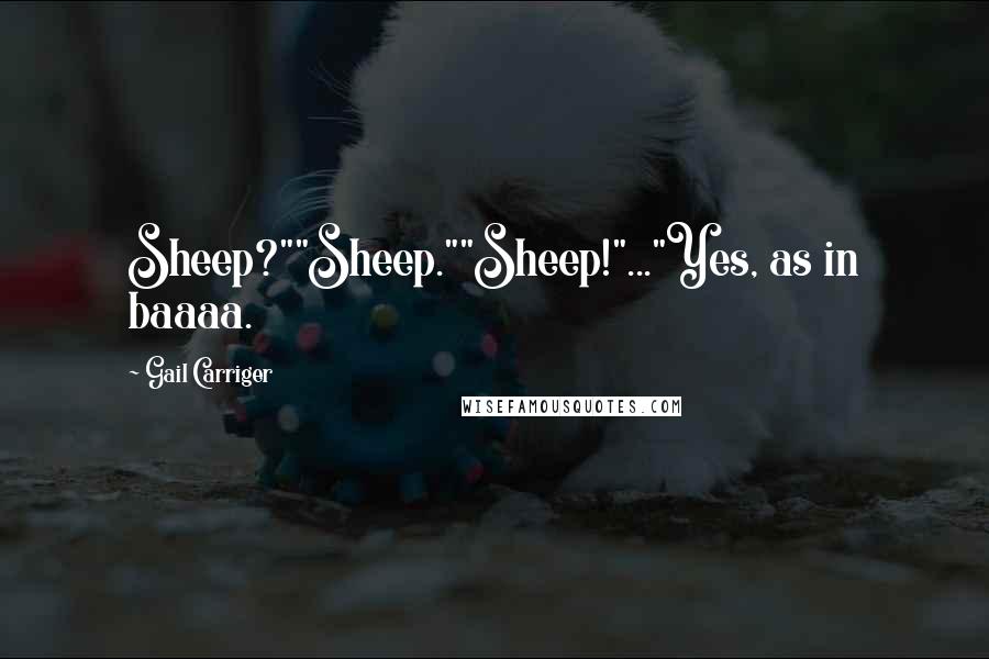 Gail Carriger Quotes: Sheep?""Sheep.""Sheep!"..."Yes, as in baaaa.