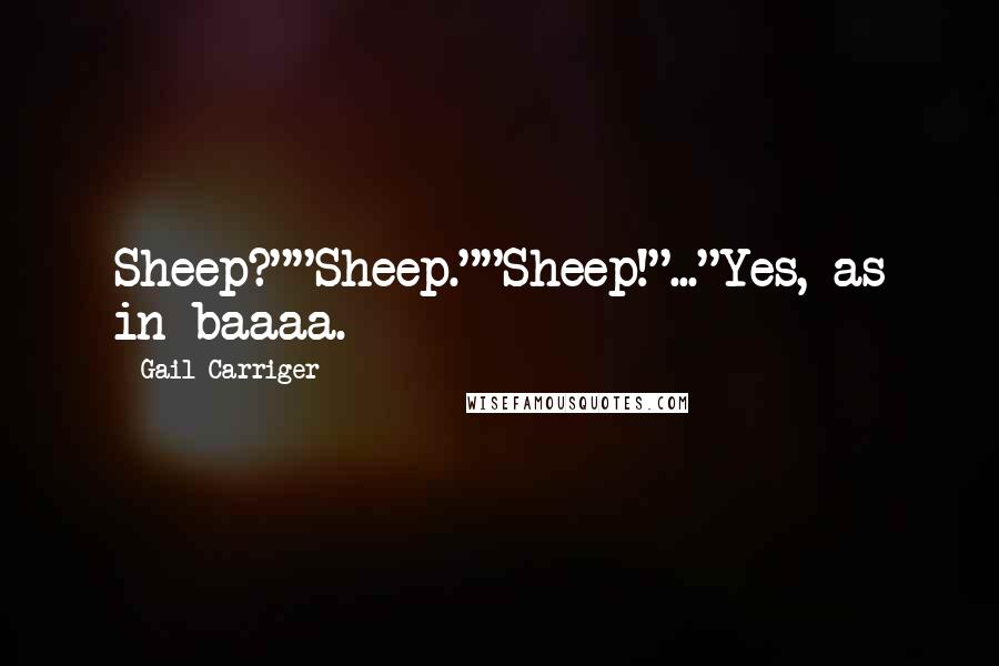 Gail Carriger Quotes: Sheep?""Sheep.""Sheep!"..."Yes, as in baaaa.