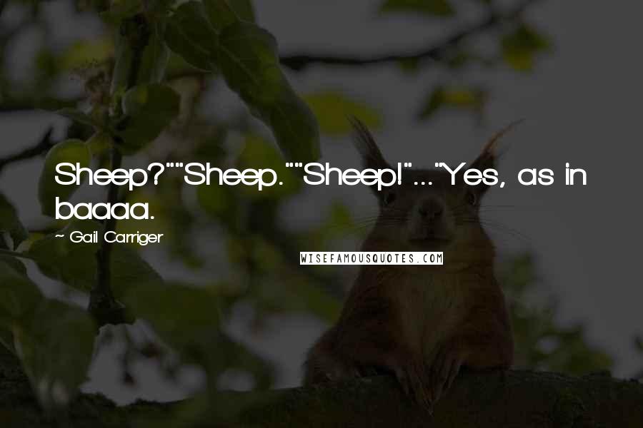 Gail Carriger Quotes: Sheep?""Sheep.""Sheep!"..."Yes, as in baaaa.
