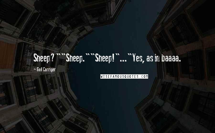 Gail Carriger Quotes: Sheep?""Sheep.""Sheep!"..."Yes, as in baaaa.