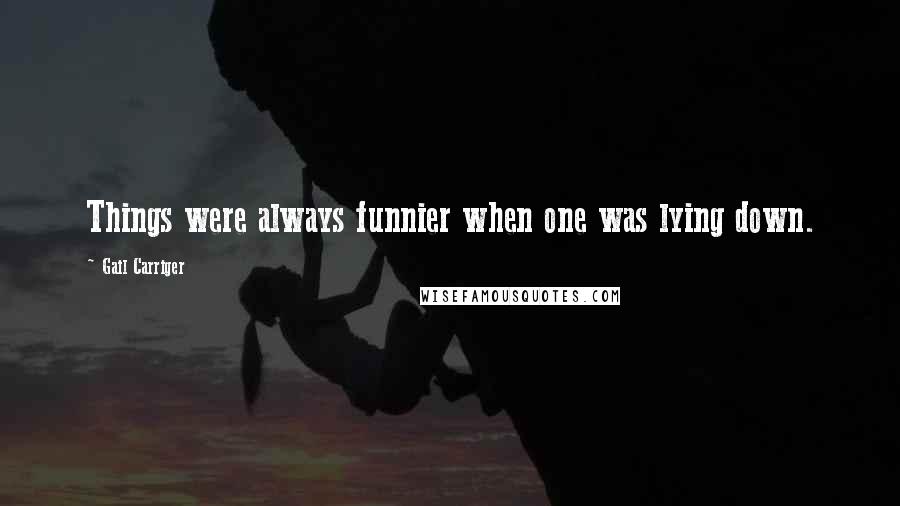 Gail Carriger Quotes: Things were always funnier when one was lying down.