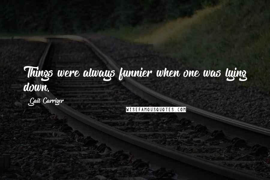 Gail Carriger Quotes: Things were always funnier when one was lying down.