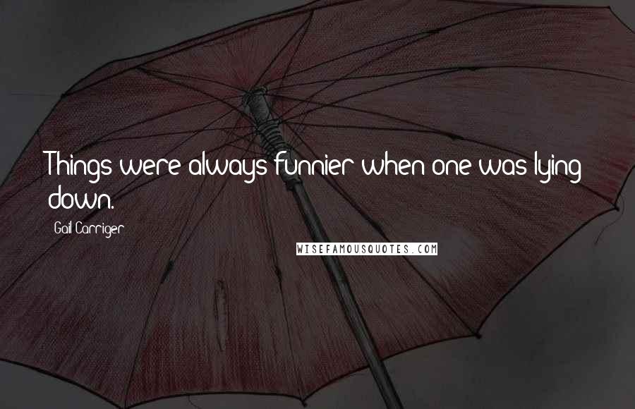 Gail Carriger Quotes: Things were always funnier when one was lying down.