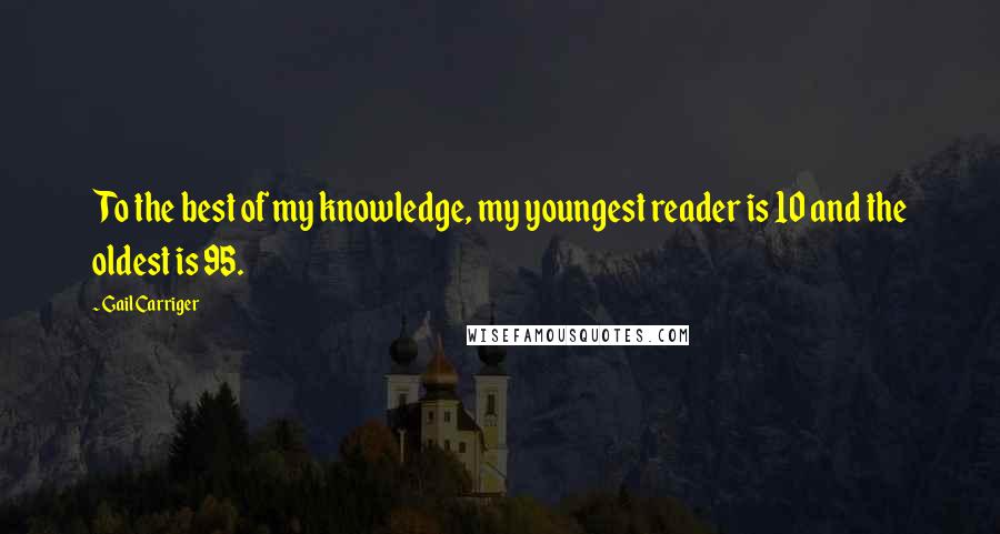 Gail Carriger Quotes: To the best of my knowledge, my youngest reader is 10 and the oldest is 95.