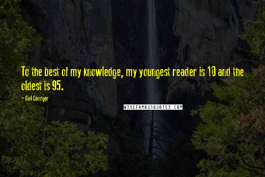 Gail Carriger Quotes: To the best of my knowledge, my youngest reader is 10 and the oldest is 95.