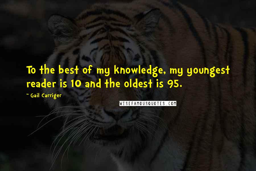 Gail Carriger Quotes: To the best of my knowledge, my youngest reader is 10 and the oldest is 95.