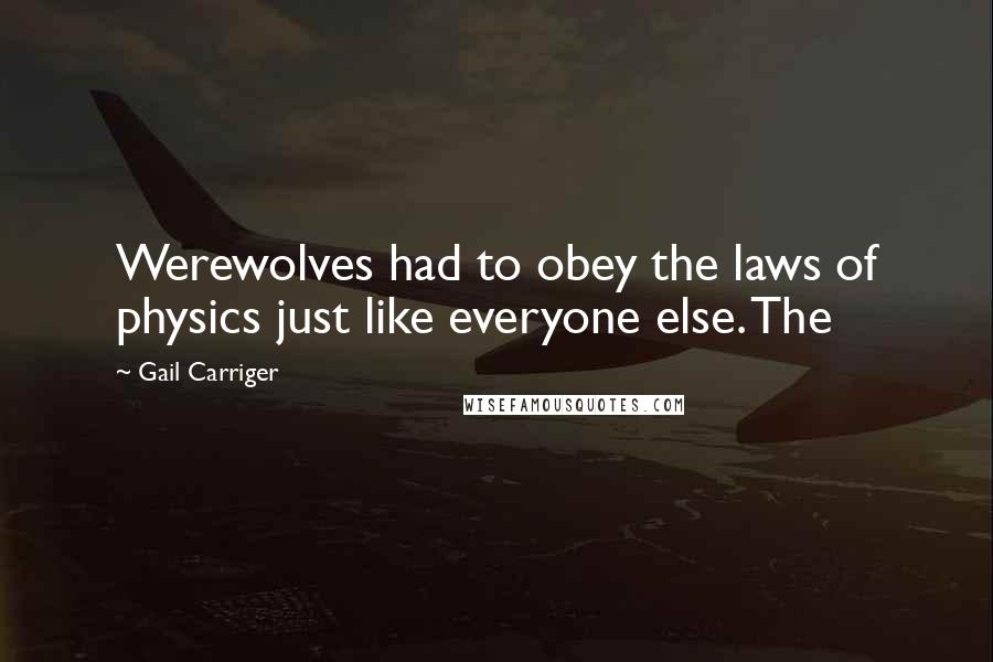 Gail Carriger Quotes: Werewolves had to obey the laws of physics just like everyone else. The