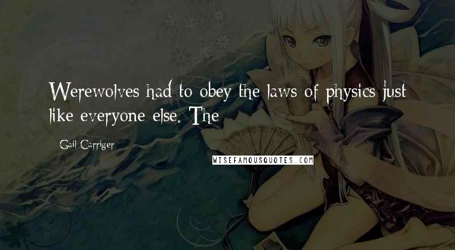 Gail Carriger Quotes: Werewolves had to obey the laws of physics just like everyone else. The