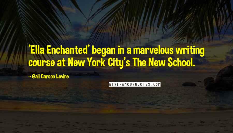 Gail Carson Levine Quotes: 'EIla Enchanted' began in a marvelous writing course at New York City's The New School.