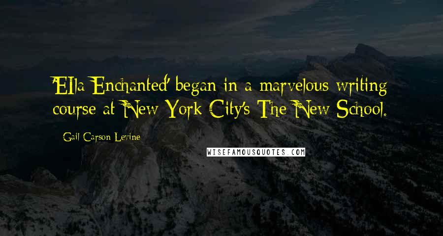 Gail Carson Levine Quotes: 'EIla Enchanted' began in a marvelous writing course at New York City's The New School.