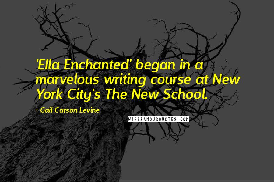 Gail Carson Levine Quotes: 'EIla Enchanted' began in a marvelous writing course at New York City's The New School.