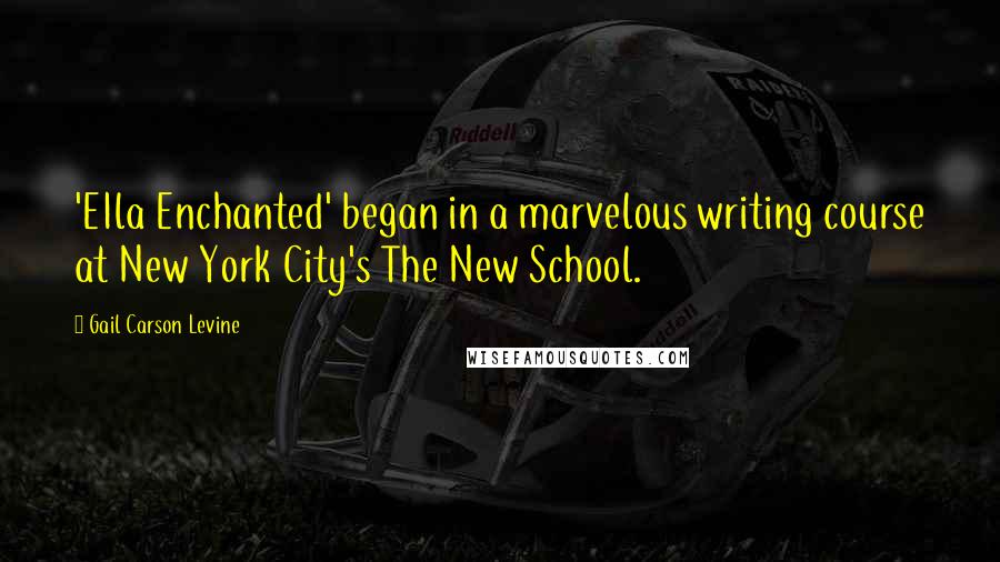 Gail Carson Levine Quotes: 'EIla Enchanted' began in a marvelous writing course at New York City's The New School.