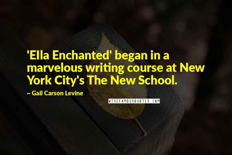 Gail Carson Levine Quotes: 'EIla Enchanted' began in a marvelous writing course at New York City's The New School.