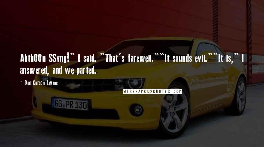 Gail Carson Levine Quotes: AhthOOn SSyng!" I said. "That's farewell.""It sounds evil.""It is," I answered, and we parted.