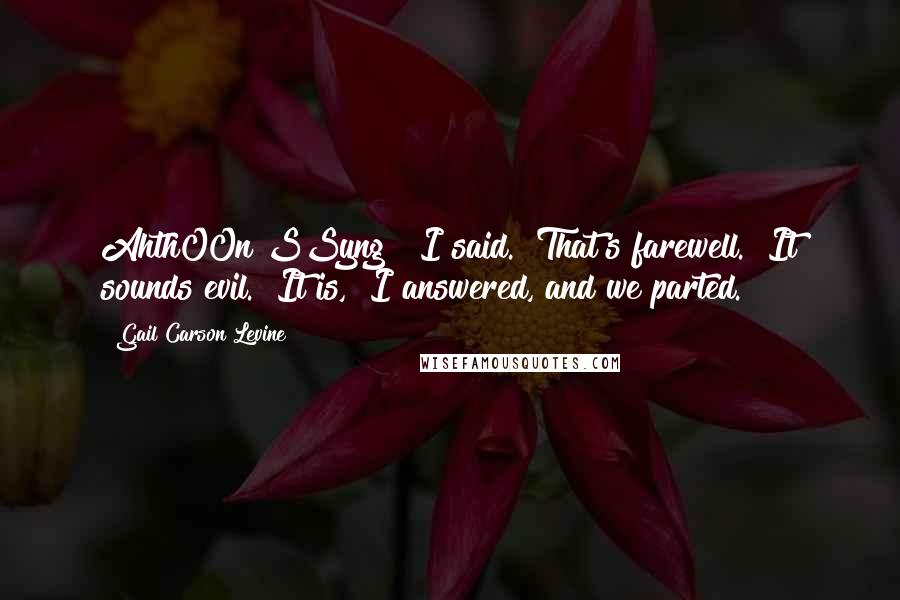 Gail Carson Levine Quotes: AhthOOn SSyng!" I said. "That's farewell.""It sounds evil.""It is," I answered, and we parted.