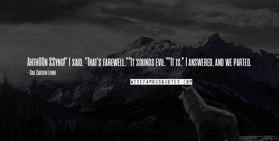 Gail Carson Levine Quotes: AhthOOn SSyng!" I said. "That's farewell.""It sounds evil.""It is," I answered, and we parted.