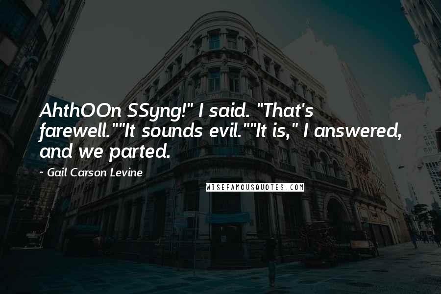 Gail Carson Levine Quotes: AhthOOn SSyng!" I said. "That's farewell.""It sounds evil.""It is," I answered, and we parted.