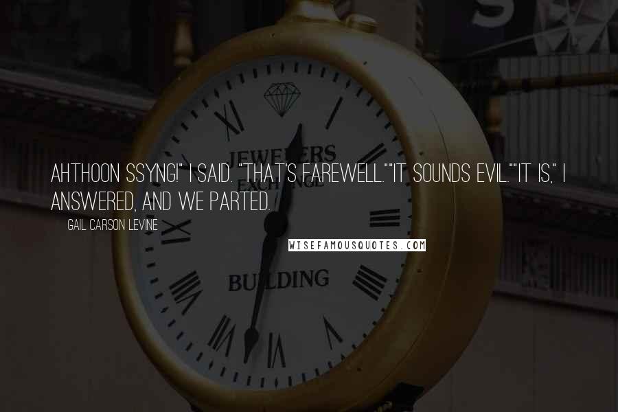 Gail Carson Levine Quotes: AhthOOn SSyng!" I said. "That's farewell.""It sounds evil.""It is," I answered, and we parted.