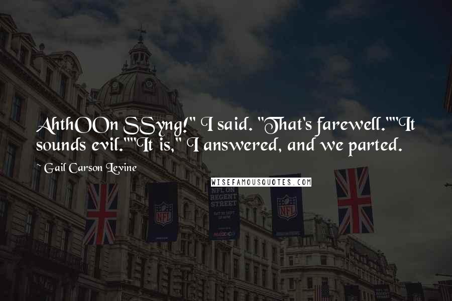 Gail Carson Levine Quotes: AhthOOn SSyng!" I said. "That's farewell.""It sounds evil.""It is," I answered, and we parted.