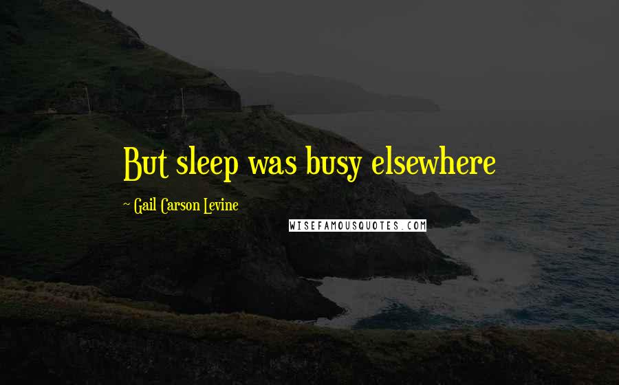 Gail Carson Levine Quotes: But sleep was busy elsewhere