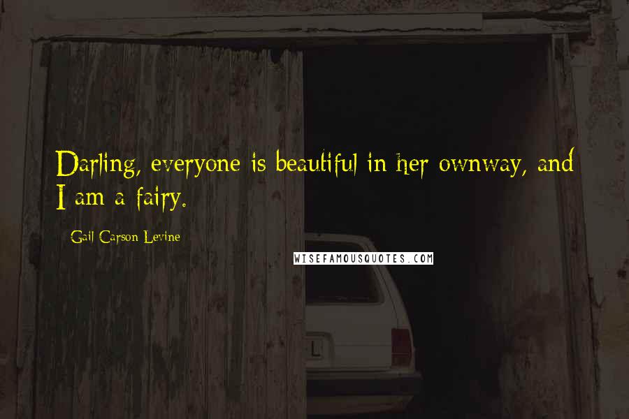 Gail Carson Levine Quotes: Darling, everyone is beautiful in her ownway, and I am a fairy.